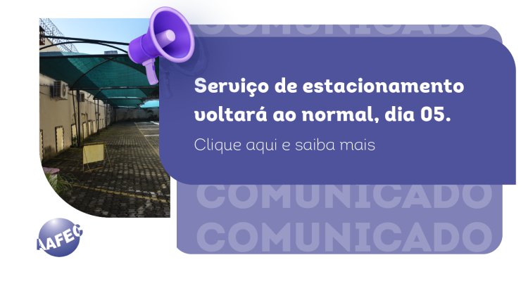 Comunicado - Estacionamento da AAFEC retoma seu funcionamento