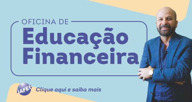 Educação financeira é tema de oficina na sede da AAFEC nesta sexta- feira (23)